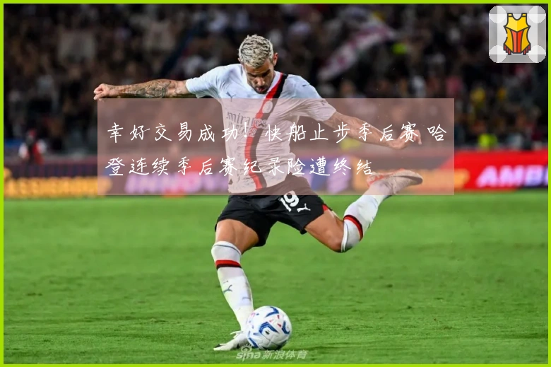 幸好交易成功！快船止步季后赛 哈登连续季后赛纪录险遭终结