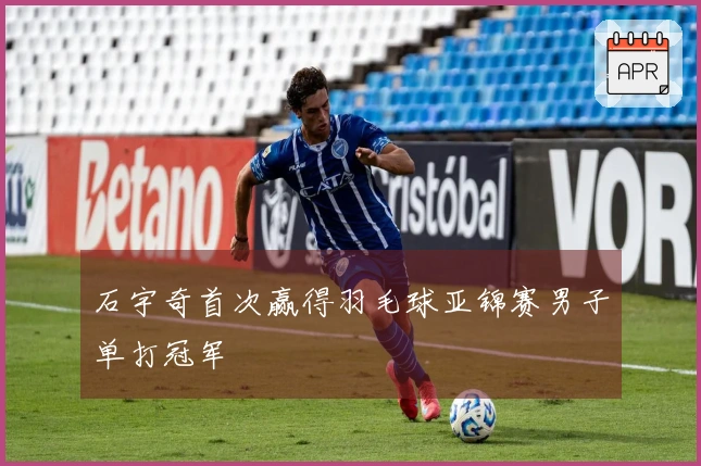 石宇奇首次赢得羽毛球亚锦赛男子单打冠军