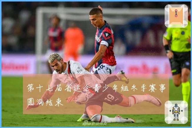 第十七届省运会青少年组冬季赛事圆满结束