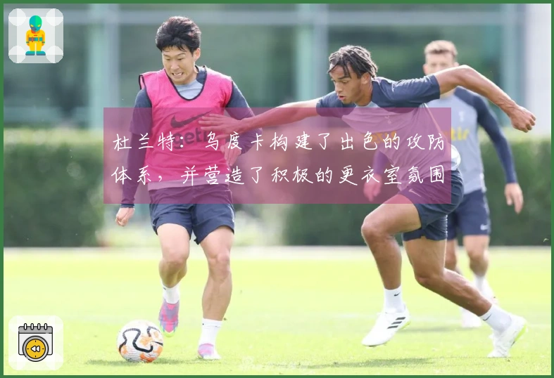 杜兰特：乌度卡构建了出色的攻防体系，并营造了积极的更衣室氛围